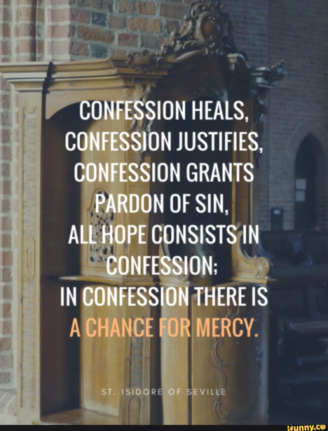 CONFESSION HEALS.
CONFESSION JUSTIFIES.
CONFESSION GRANTS PARDON OF SIN.
ALL HOPE CONSISTS IN CONFESSION:
IN CONFESSION THERE IS
RE LLE