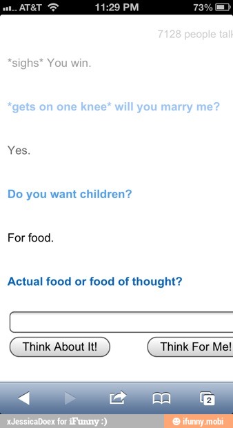 *sighs* You win.
Do you want children?
Actual food or food of thought?
UY Think For Me!