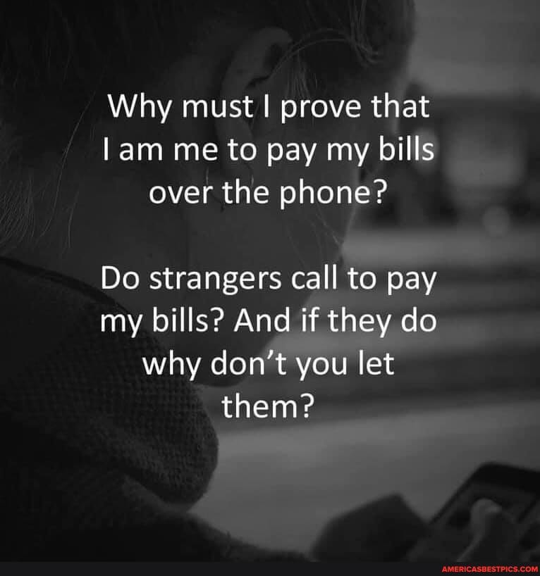 Why must I prove that lam me to pay my bills over the phone? Do ...