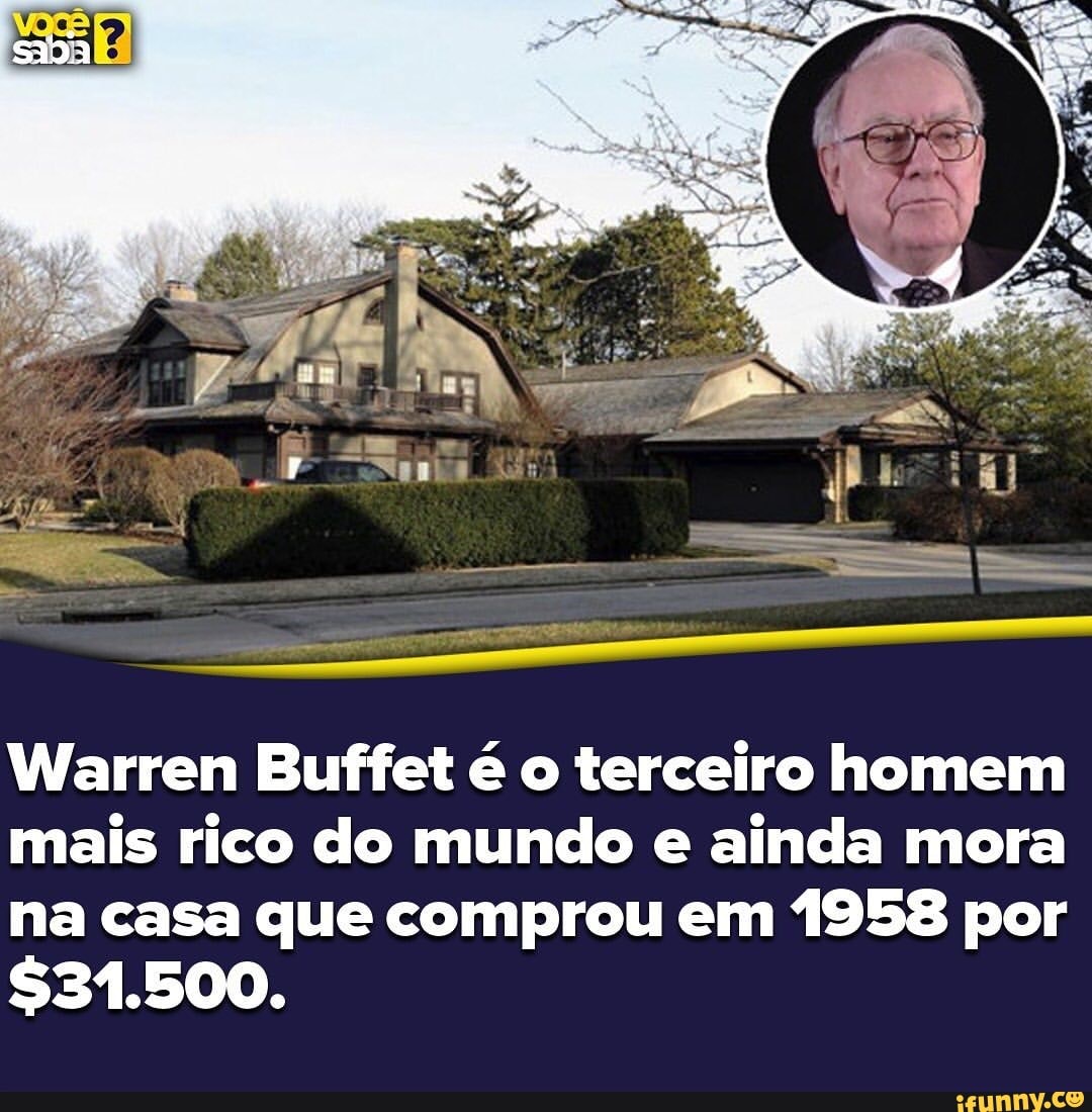 Warren Buffet é o terceiro homem mais rico do mundo e ainda mora na casa  que comprou em 1958 por - iFunny Brazil