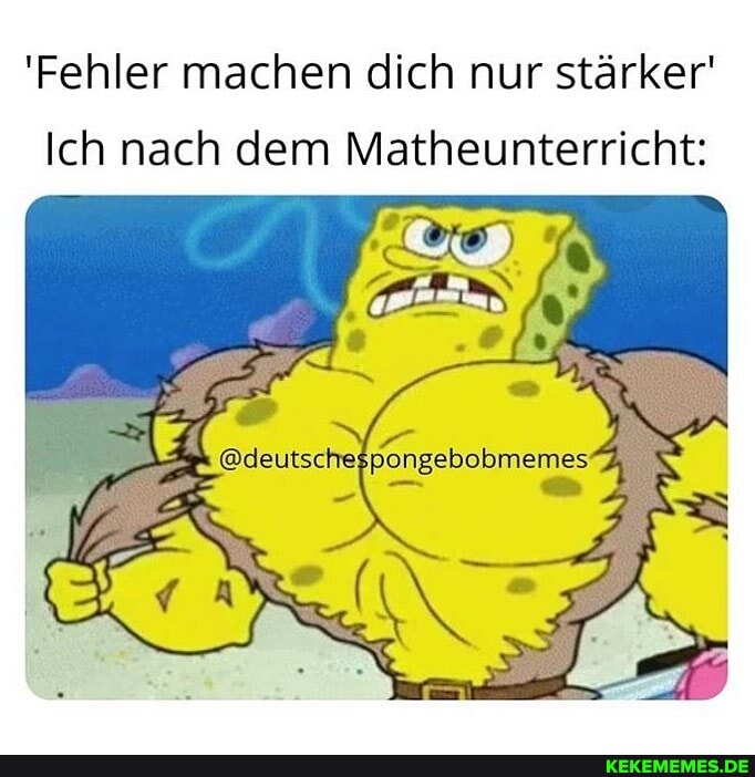 'Fehler machen dich nur stärker'
Ich nach dem Matheunterricht
@deutsch