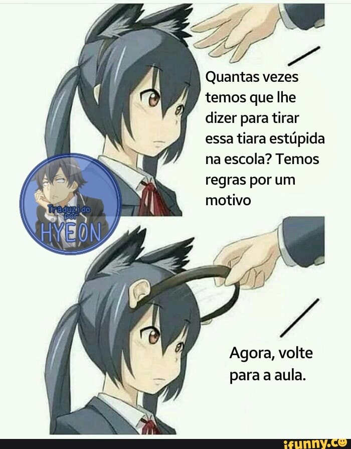 vã
Quantas vezes
temos que lhe
dizer para tirar
essa tiara estúpida
na escola? Temos
regras por um
Agora, volte