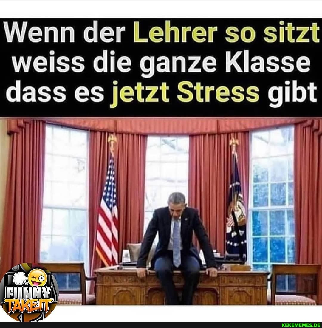 Wenn der Lehrer so sitzt weiss die ganze Klasse dass es jetzt Stress gibt