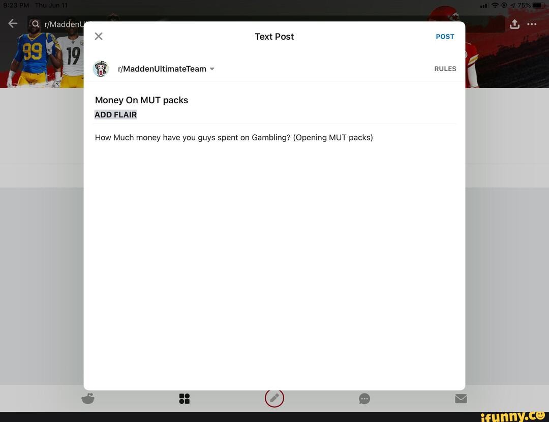 Text Post
Money On MUT packs
ADD FLAIR
How Much money have you guys spent on Gambling? (Opening MUT packs)