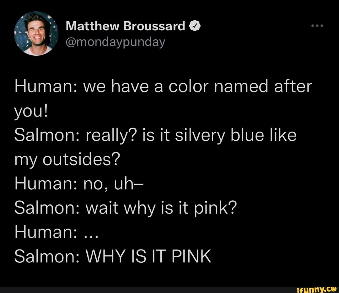 Matthew Broussard yp Human we have a color named after you! Salmon