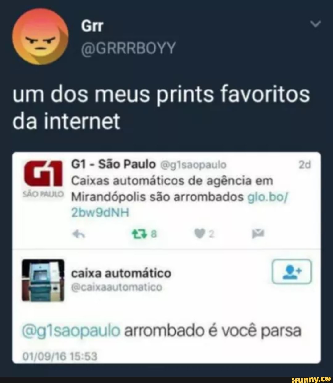 um dos meus prints favoritos da internet
Gi - São Paulo
Caixas automáticos de agência em
Mirandópolis são arrombados
caixa automático
arrombado é você parsa