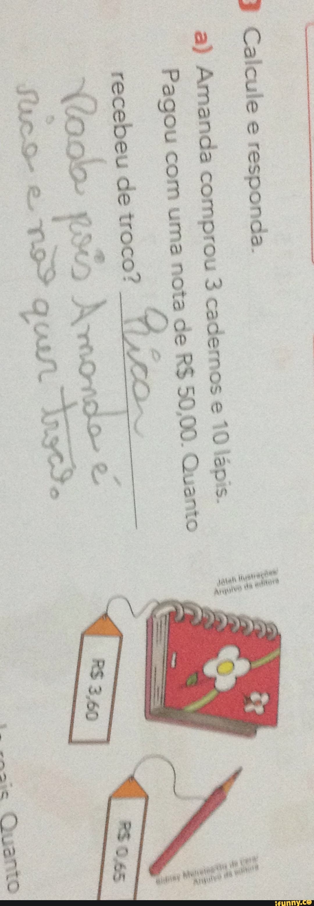 Calcule
e
responda
Amanda
comprou
3
cademos
e
Pagou
com
uma
note
de
QO
OO
recebeu
de
troco?
fu
O
Cu
pi k
