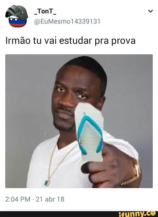 Irmão tu vai estudar pra prova
