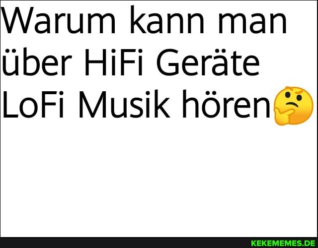 Warum kann man über HiFi Geräte
LoFi Musik hören