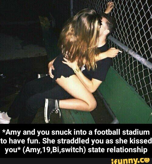 *Amy and you snuck into a football stadium
to have fun. She straddled you as she kissed
you* (Amy,19,Bi,switch) state relationship - *Amy and you snuck into a football stadium to have fun. She straddled you as she kissed you* (Amy,19,Bi,switch) state relationship
