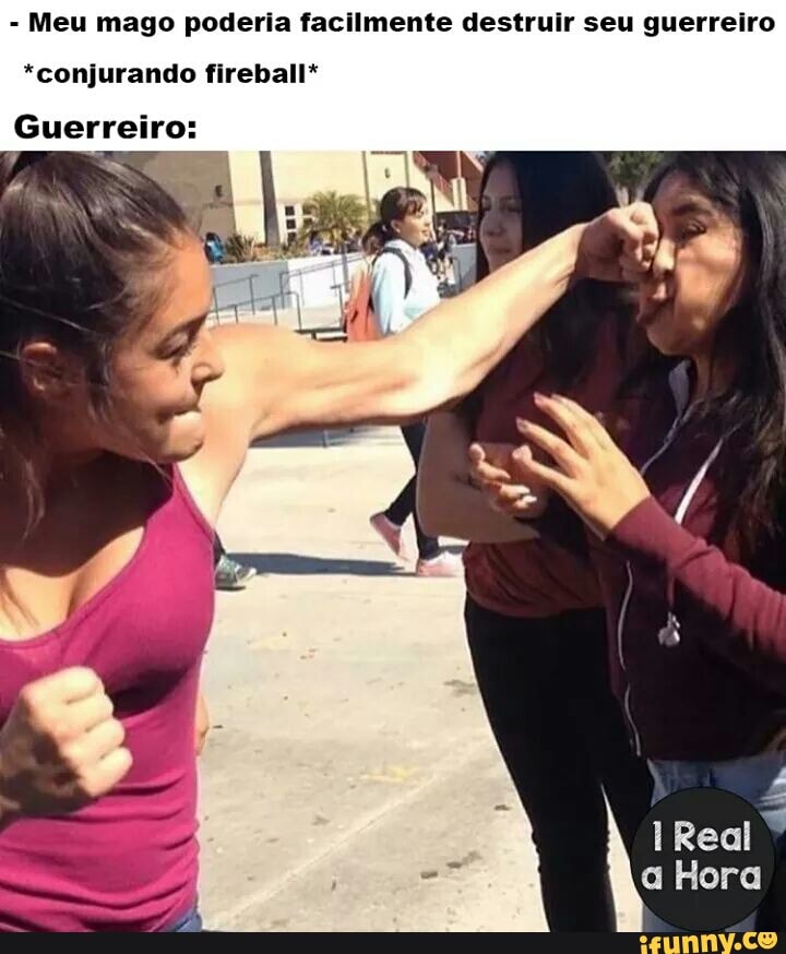 Meu mago poderia facilmente destruir seu guerreiro
*conjurando fireball*
Guerreiro: