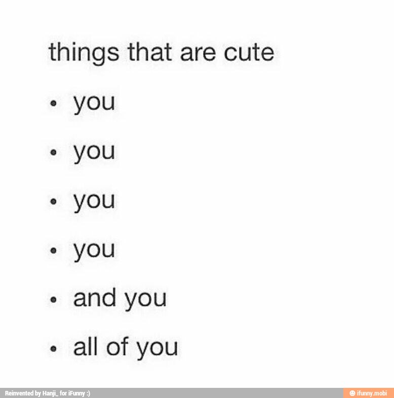 things that are cute
you
you
you
you
and you
e
all of you