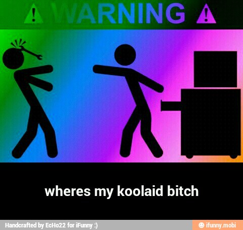 wheres my koolaid bitch - wheres my koolaid bitch