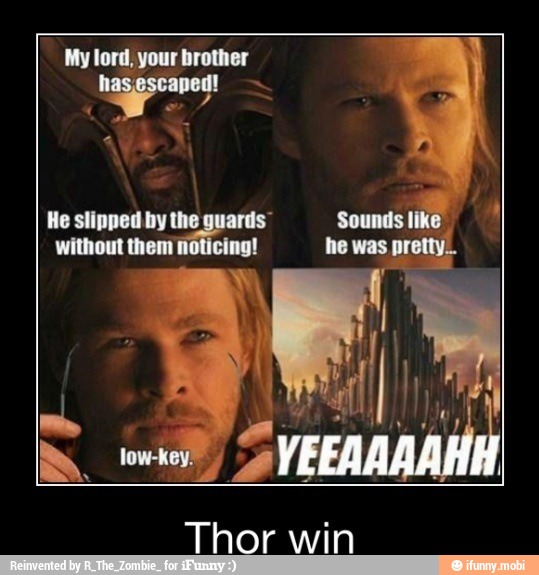 My lord, your brother
h panes
He slipped by the
without them
Thor win