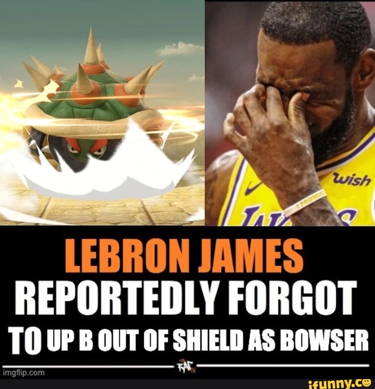 LEBRON JAMES- REPORTEDLY FORGOT TO UP B OUT OF SHIELD AS BOWSER - IFunny