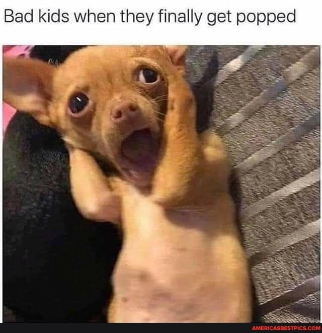 Bad kids when they finally get popped