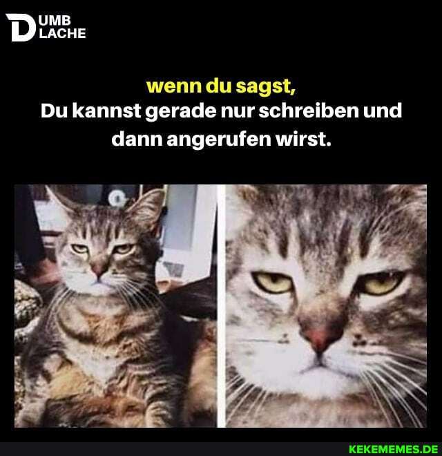 UMB
LACHE
wenn du sagst,
Du kannst gerade nur schreiben und dann angerufen wirst.