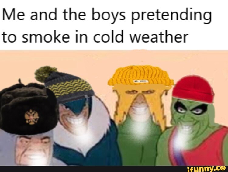 Me and the boys pretending to smoke in cold weather
