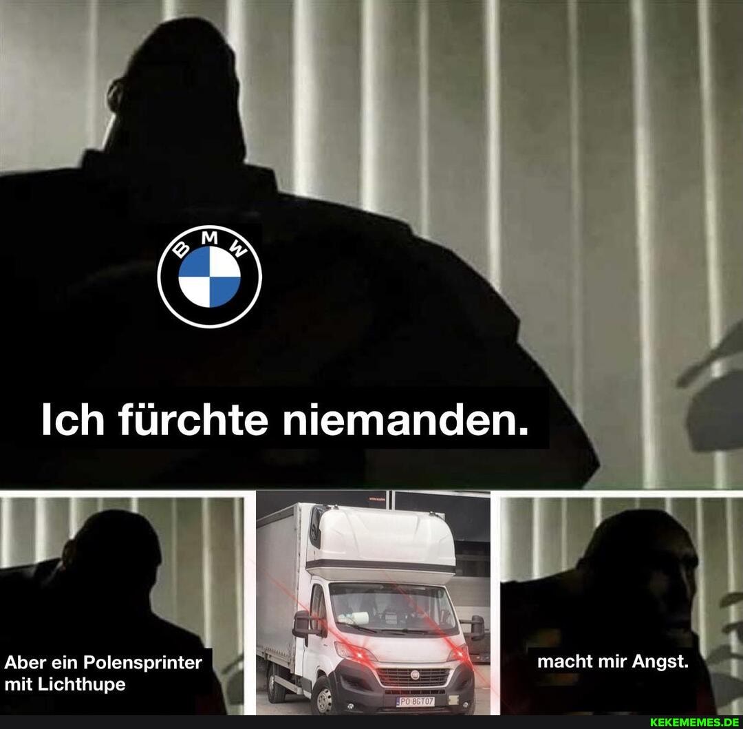 Ich fürchte niemanden.
Aber ein Polensprinter macht mir Angst.
mit Lichthupe