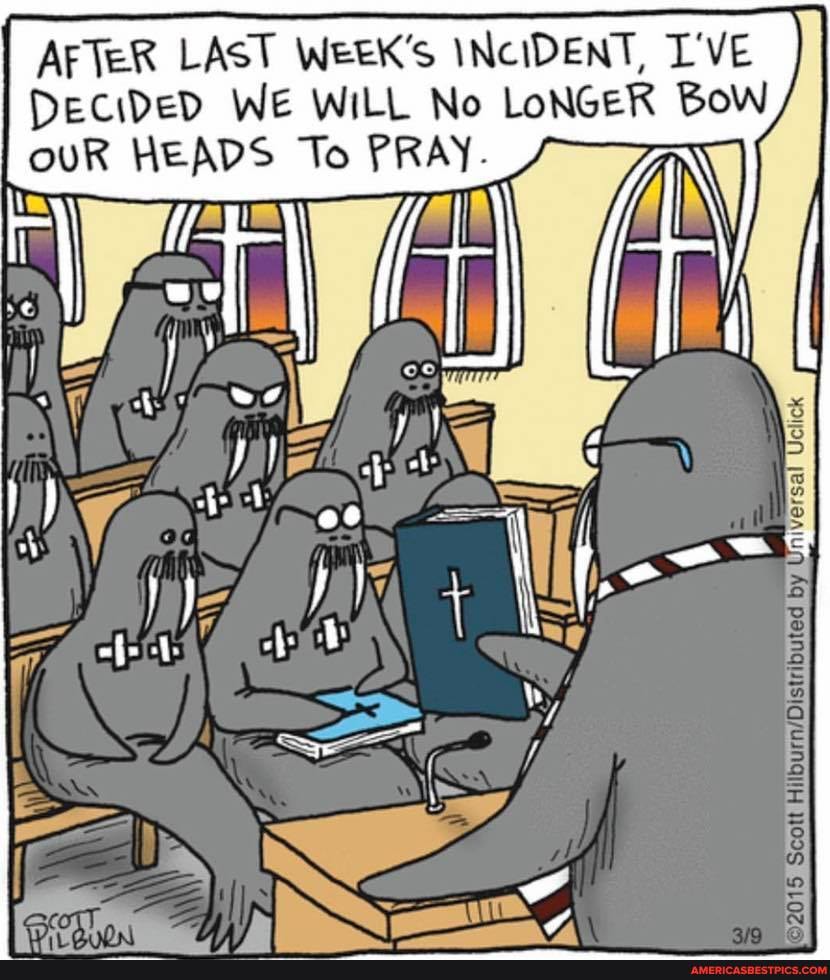 AFTER LAST WEEK'S INCIDENT, L'VE DECIDED WE WILL No LoNGER Bow ouR HEADS To PRAY.