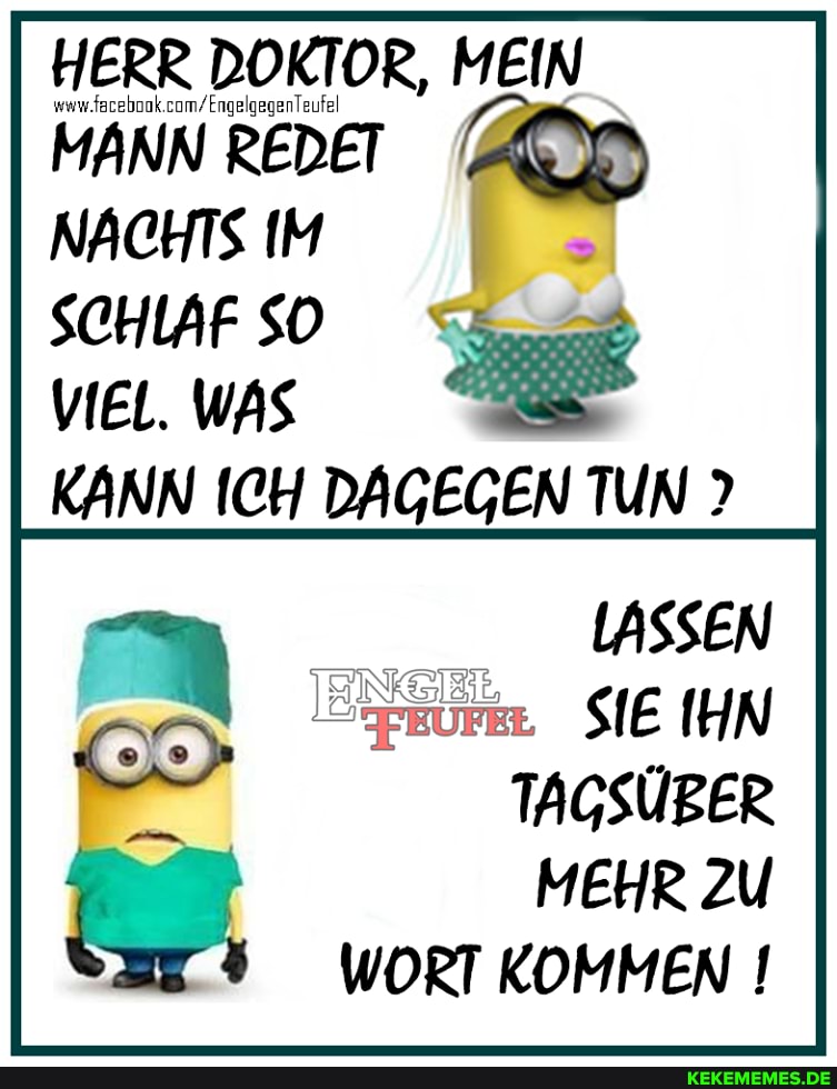HERR DOKTOR, MEIN
MÄNN REDET NACHTS IM
SCHAFSO VIEL. WAS
KANN ICH DAGEGEN TUN ?
LASSEN SIE IHN
ET TACSOBER MEHR ZU WORT KOMMEN