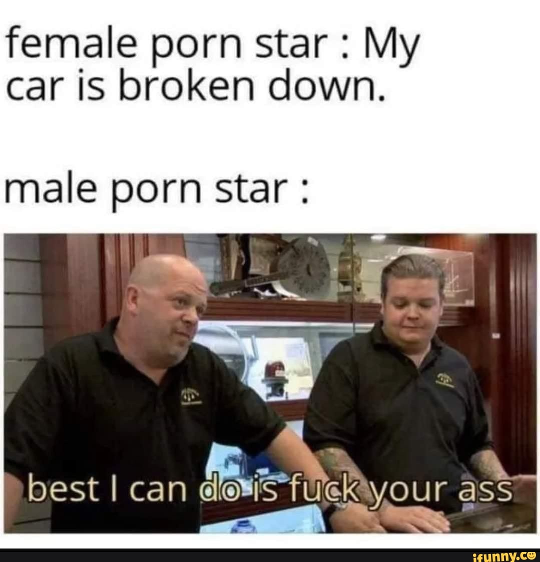 Female porn star : My car is broken down. male porn star : best I can your  ass - iFunny