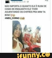 NÃO IMPORTA O QUANTO ELEÉ RUM DE
CAMA Kk ENQUANTO ELETIVER
AGUENTANDO OS CHFRES PRA MIM TA