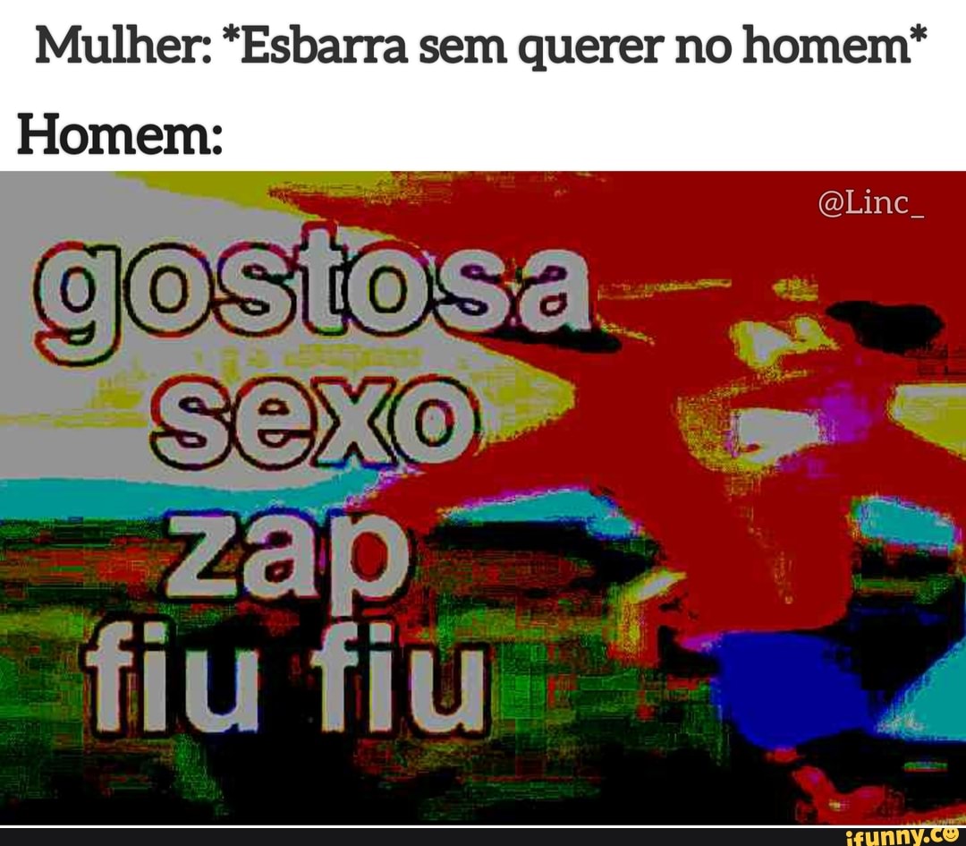 Mulher: *Esbarra sem querer no homem