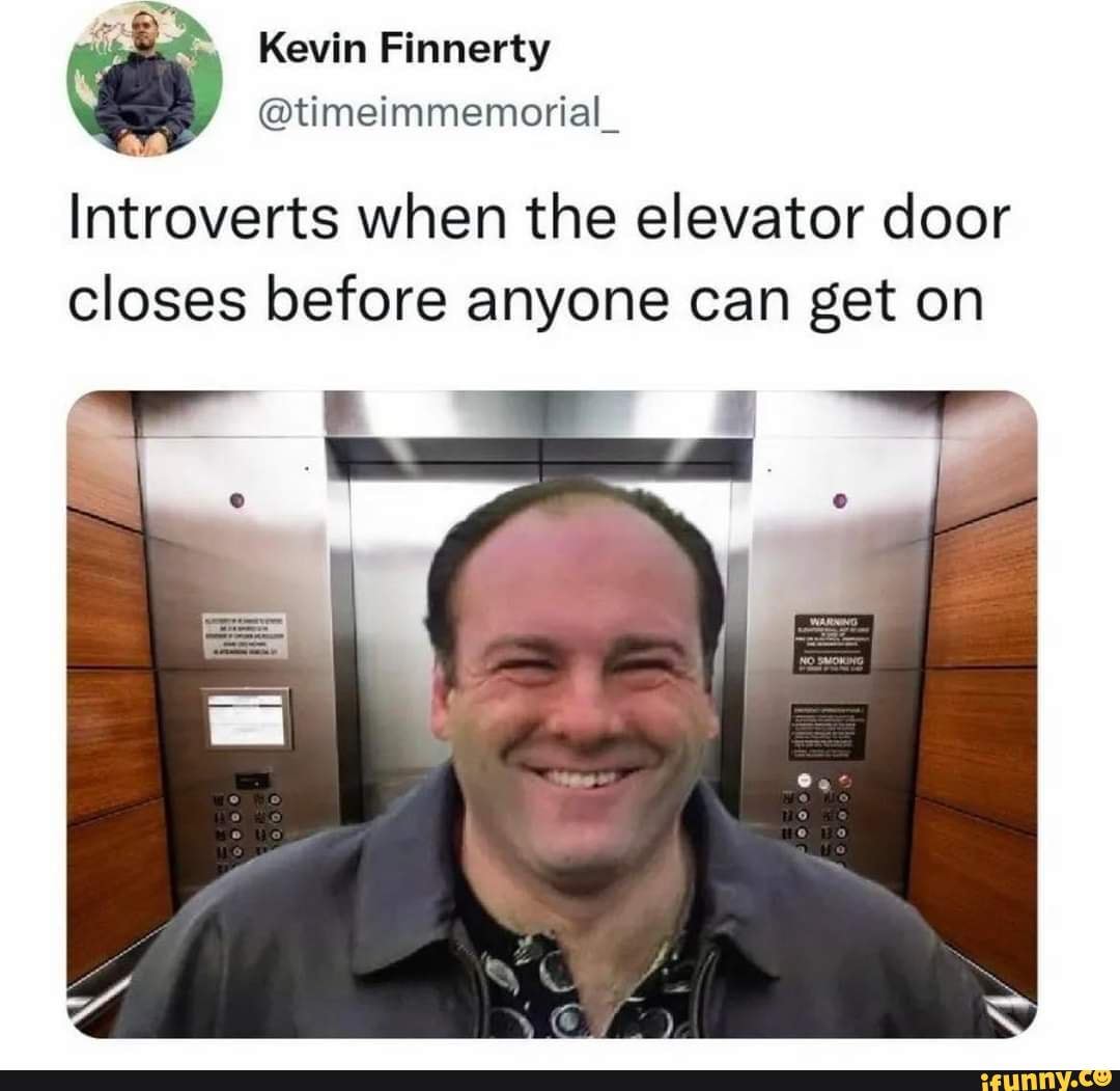 Kevin Finnerty @timeimmemorial_ Introverts when the elevator door ...