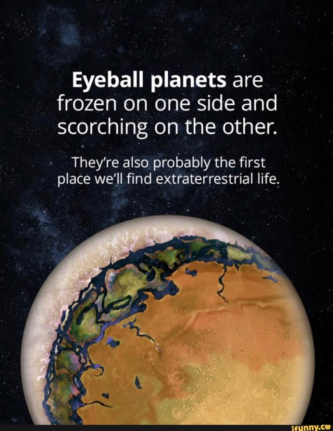 Eyeball are frozen on one side and scorching on the other. They