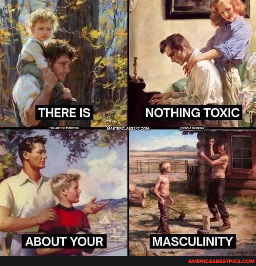 There is nothing toxic about your masculinity america s best pics and