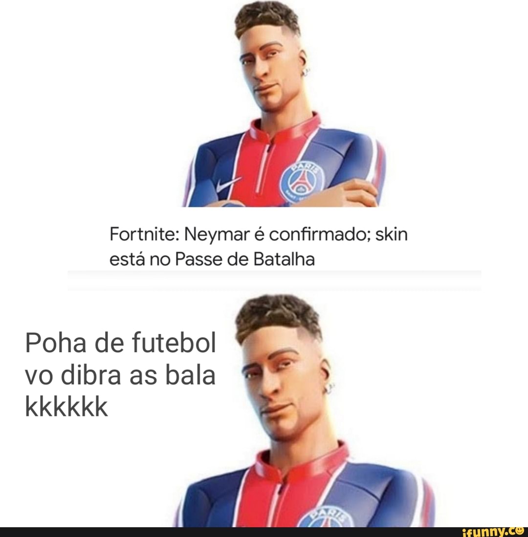 Fortnite: Neymar é confirmado; skin está no Passe de Batalha
Poha de futebol vo dibra as bala
kkkkkk