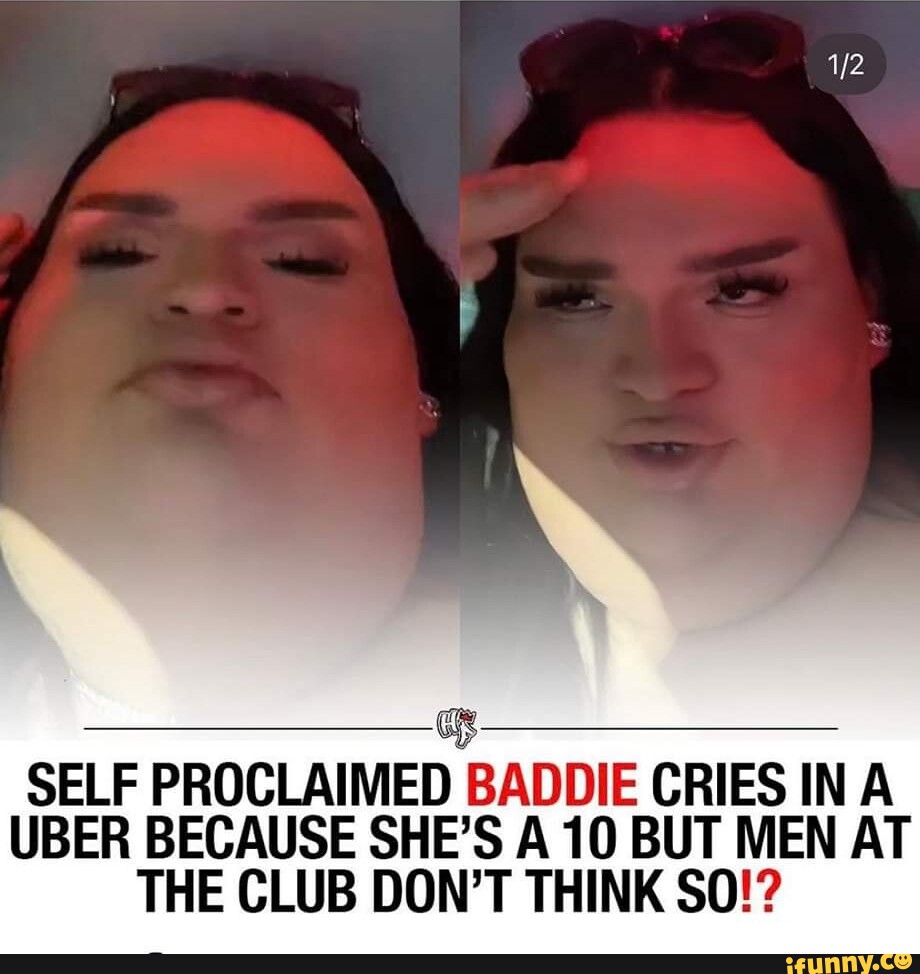 Self Proclaimed Baddie Cries In A Uber Because Shes A 10 But Men At The Club Dont Think So 