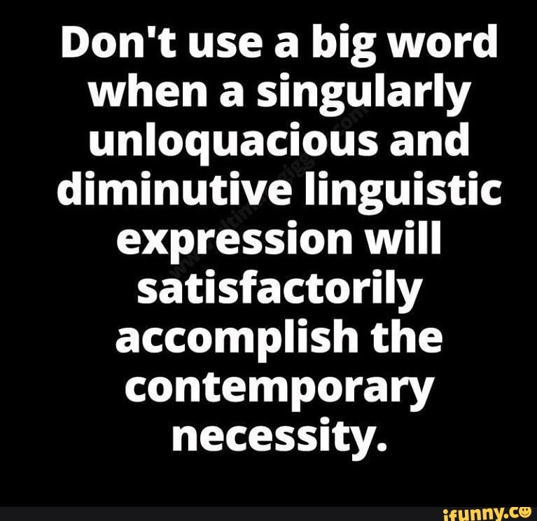 don-t-use-a-big-word-when-a-singularly-unloquacious-and-diminutive-linguistic-expression-will