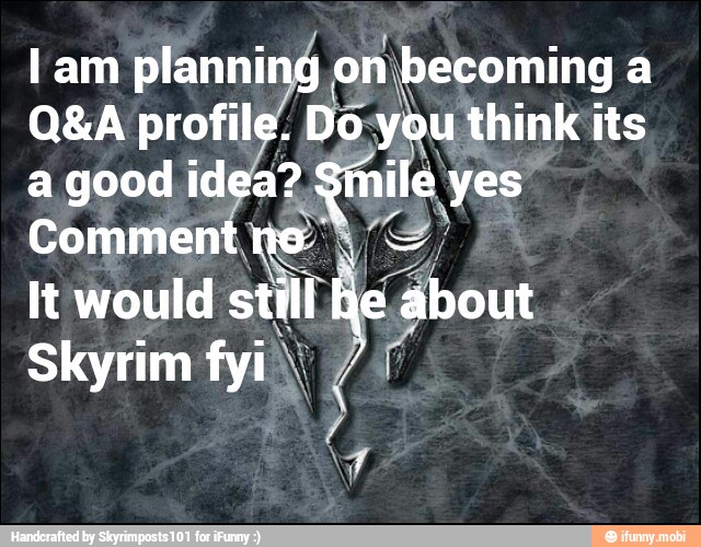 l am planni on becoming a
Q&A profile. Do you think its
a good idea? e yes
Comment ne" Y)
about
Skyrim fyi N