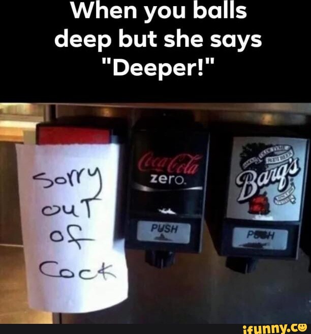 When you balls deep but she says "Deeper!" iFunny