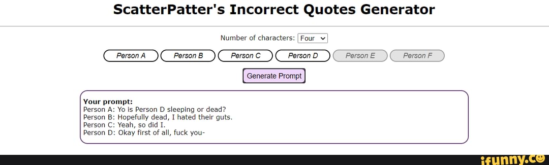 Scatterpatter S Incorrect Quotes Generator Number Of Characters Four Person A Person B Person C Person D Person E Person F Generate Prompt Your Prompt Person A Yo Is Person D Sleeping