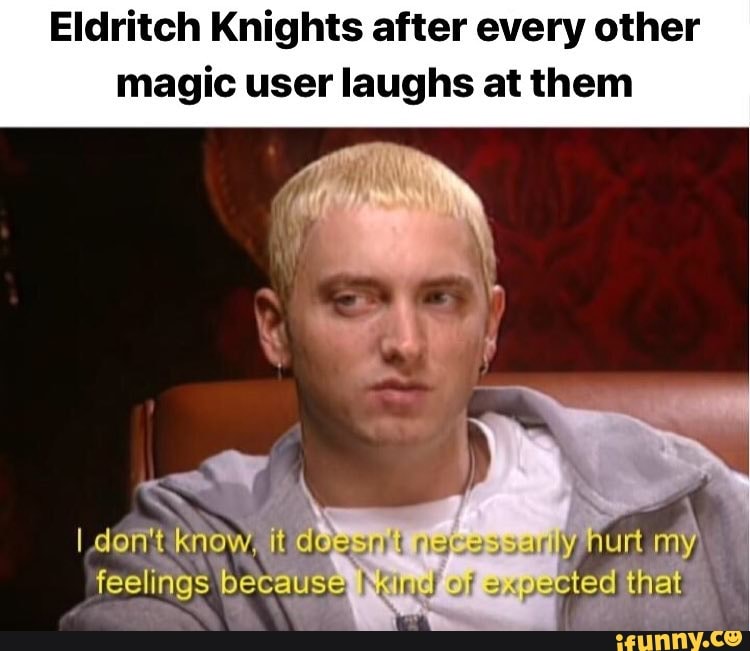 Eldritch Knights after every other magic user laughs at them - iFunny