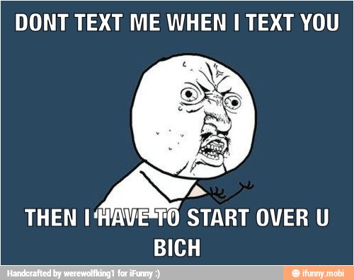 DONT TEXT ME WHEN I TEXT YOU
THEN
A
START OVER U