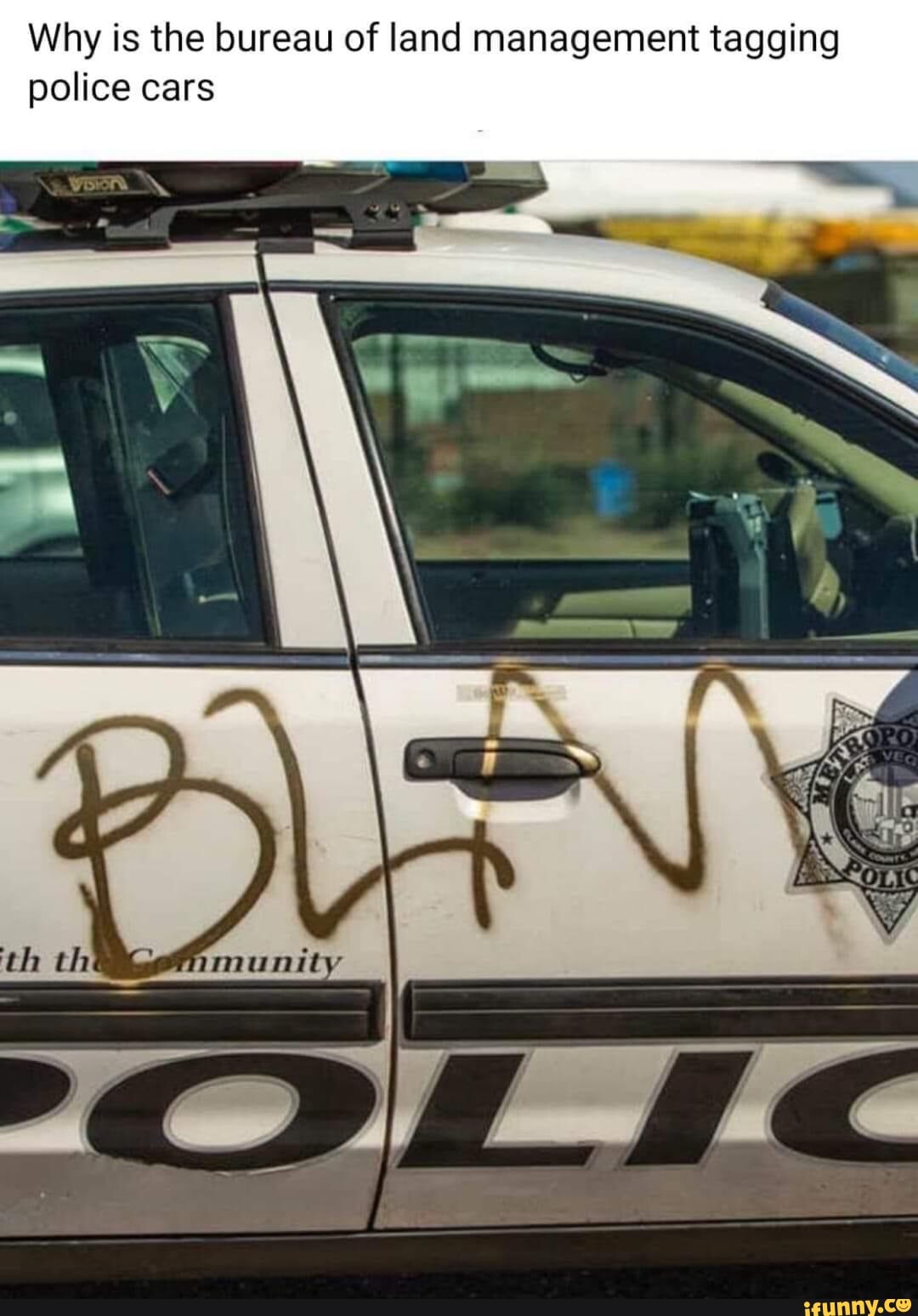 Why is the bureau of land management tagging police cars - iFunny