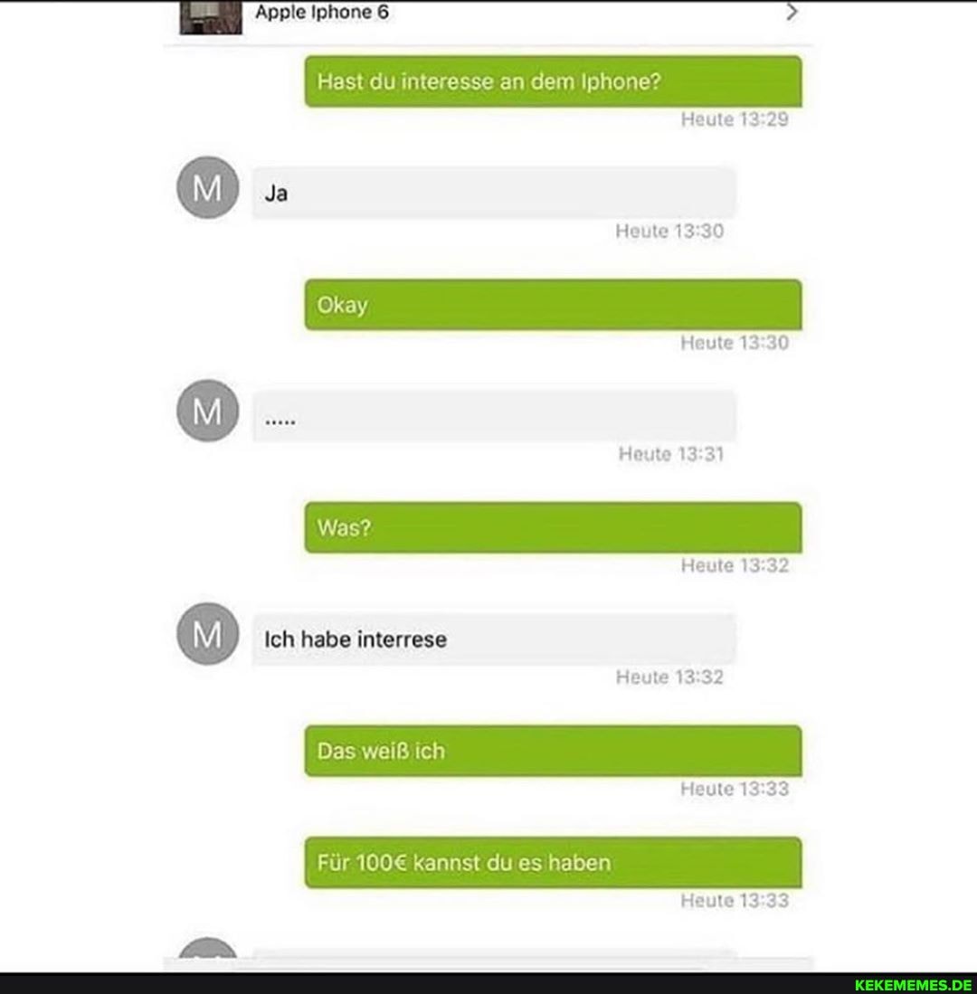 Apple Iphone 6
st du interesse an dem Iphone
Heute
Heute
Okay
Heute
Heute
Was?
Ich habe interrese
Das weiß ich
Heute
Heute
Heute
annst du es haben
Heute