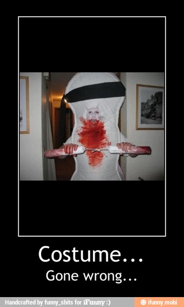 Costume...
Gone wrong... - Costume...
Gone wrong...
