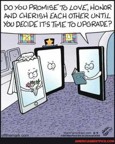 DO PROMISE To LOVE, HONOR AND CHERISH EACH OTHER UNTIL You DECIDE IT'S TIME TO UPGRADE?