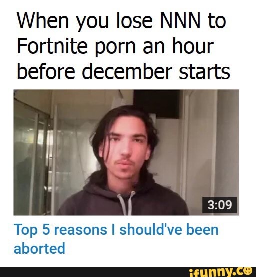 When you lose NNN to Forcnite porn an hour before december sta Its ...