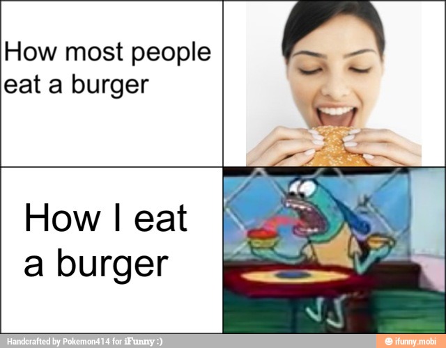 How most people
Y eat a burger
How I eat
a burger