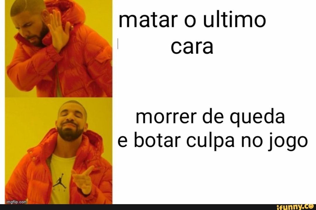matar o ultimo
I cara
morrer de queda
e botar culpa no jogo