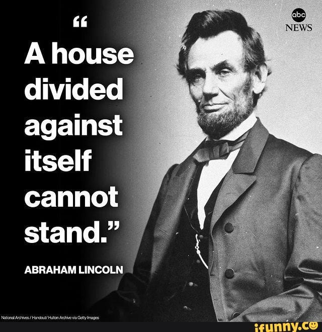 A House Divided Against Itself Cannot Stand." ABRAHAM LINCOLN - IFunny ...