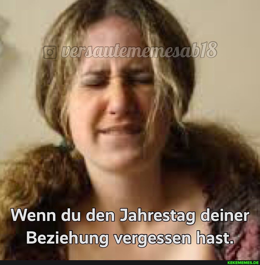 Wenn du den Jahrestag deiner
Beziehung vergessen hast,