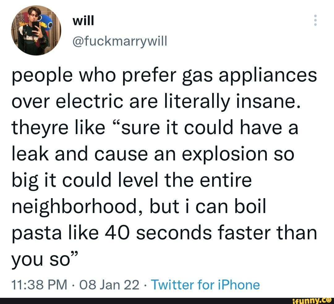People who prefer gas appliances over electric are literally insane