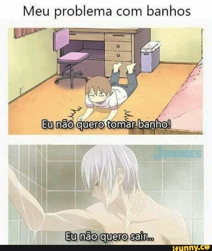 Meu problema com banhos
Ey nÃo quero Sao